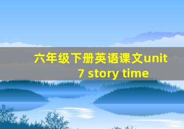 六年级下册英语课文unit 7 story time